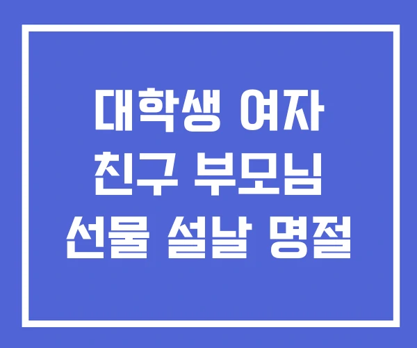 대학생 여자 친구 부모님 선물 설날 명절