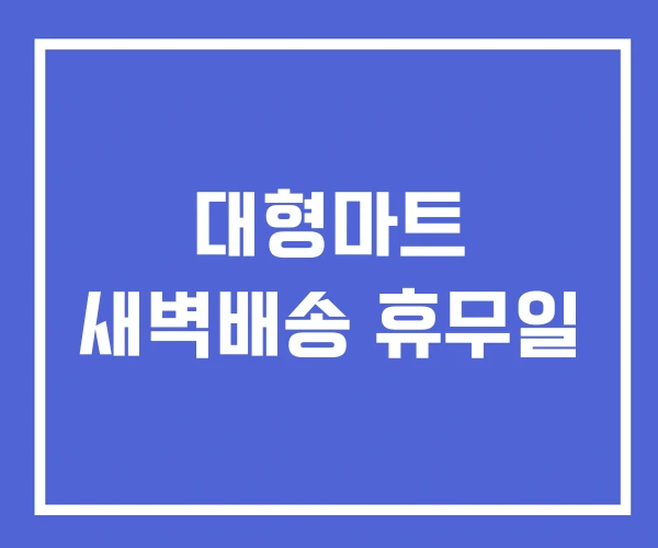 대형마트 새벽배송 휴무일 대형마트 새벽배송 휴무일