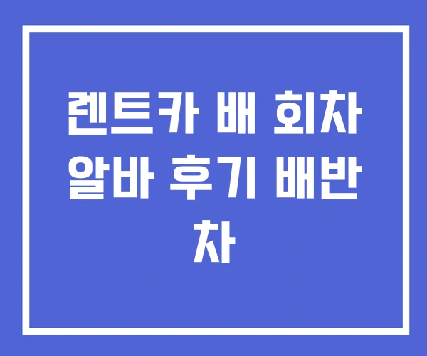 렌트카 배 회차 알바 후기 배반 차