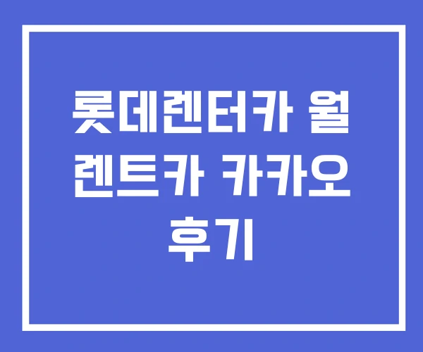 롯데렌터카 월 렌트카 카카오 후기 롯데렌터카 월 렌트카 카카오 후기
