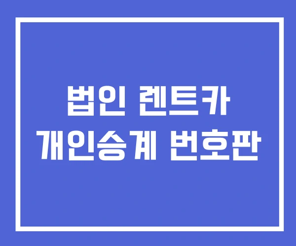 법인 렌트카 개인승계 번호판 법인 렌트카 개인승계 번호판