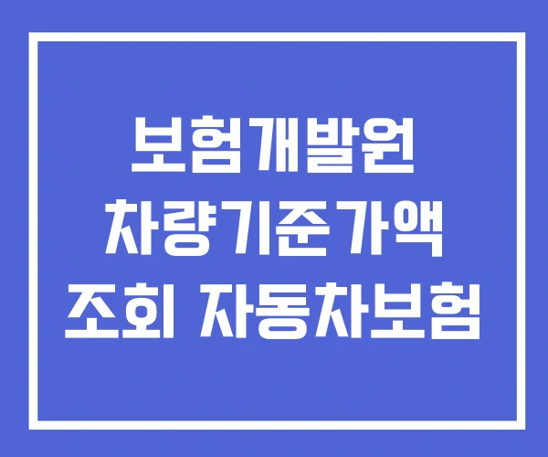 보험개발원 차량기준가액 조회 자동차보험 보험개발원 차량기준가액 조회 자동차보험