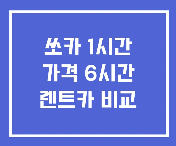 쏘카 1시간 가격 6시간 렌트카 비교