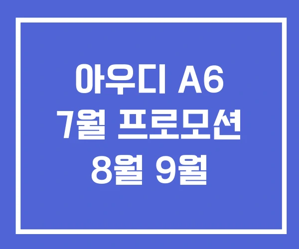 아우디 A6 7월 프로모션 8월 9월