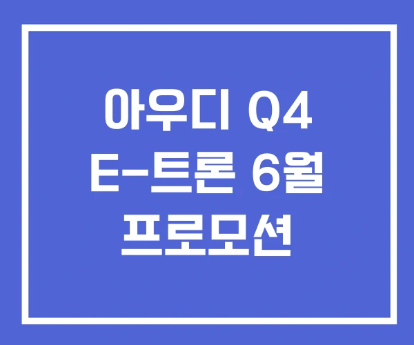 아우디 Q4 E-트론 6월 프로모션