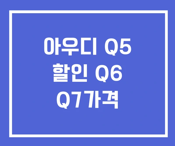 아우디 Q5 할인 Q6 Q7가격