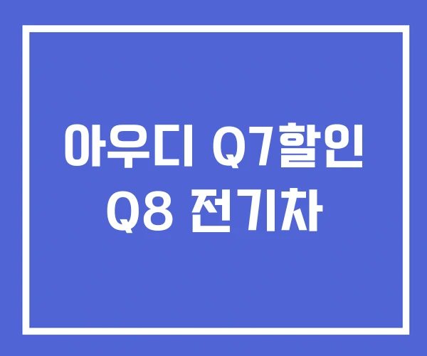 아우디 Q7할인 Q8 전기차
