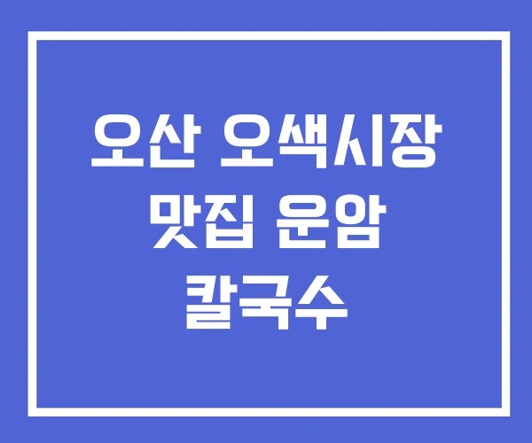 오산 오색시장 맛집 운암 칼국수