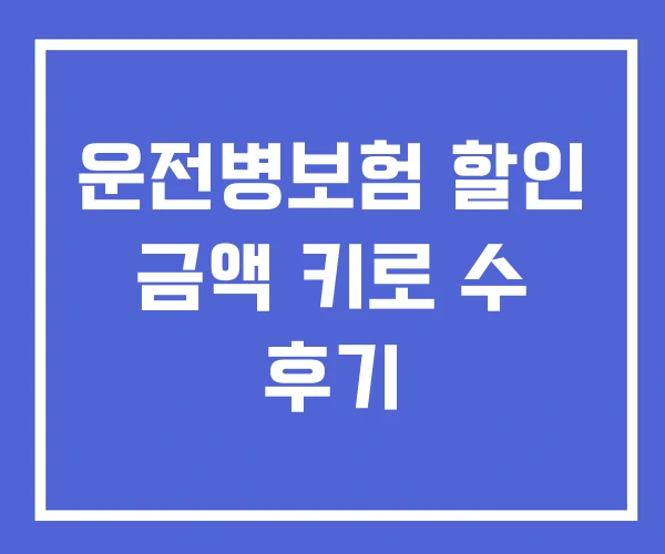 운전병보험 할인 금액 키로 수 후기