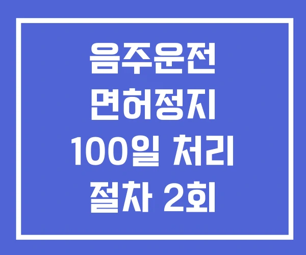 음주운전 면허정지 100일 처리 절차 2회 음주운전 면허정지 100일 처리 절차 2회