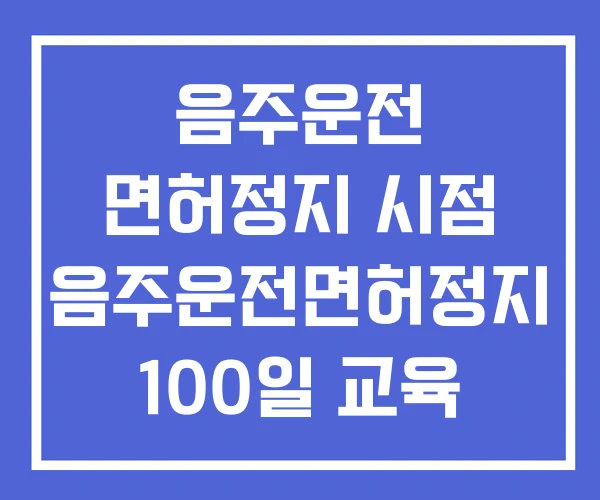 음주운전 면허정지 시점 음주운전면허정지 100일 교육