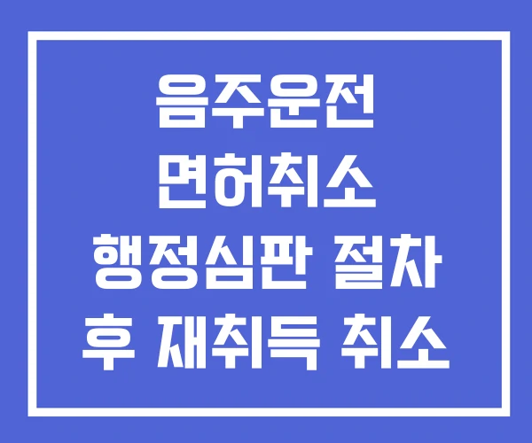 음주운전 면허취소 행정심판 절차 후 재취득 취소