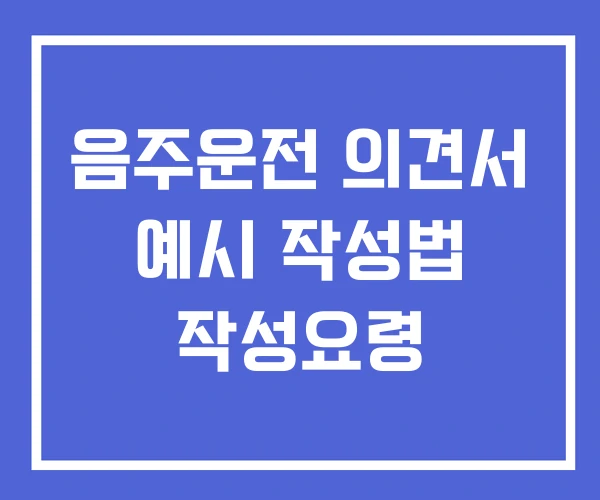 음주운전 의견서 예시 작성법 작성요령