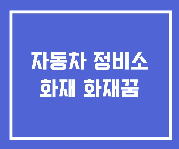 자동차 정비소 화재 화재꿈