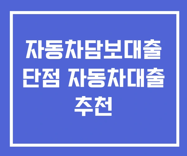 자동차담보대출 단점 자동차대출 추천 자동차담보대출 단점 자동차대출 추천