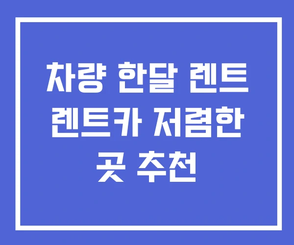 차량 한달 렌트 렌트카 저렴한 곳 추천 차량 한달 렌트 렌트카 저렴한 곳 추천