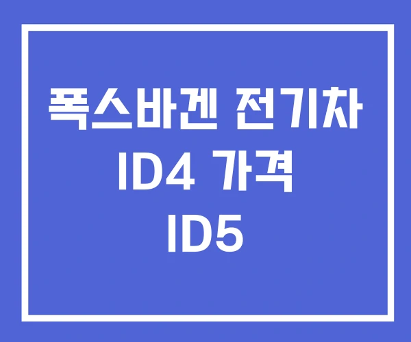 폭스바겐 전기차 ID4 가격 ID5