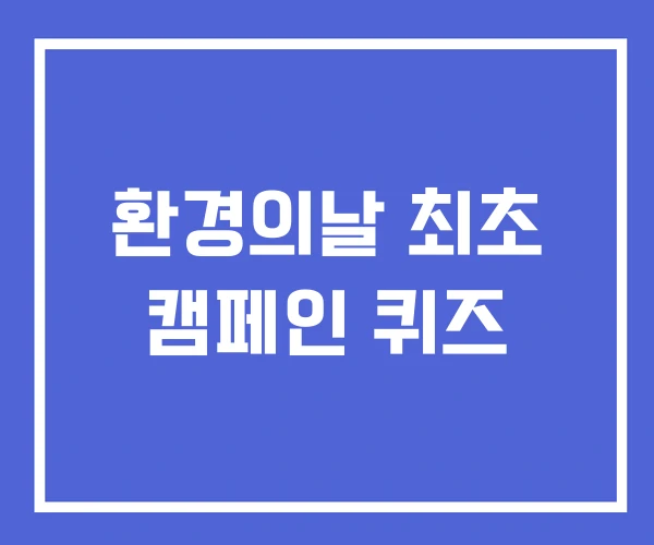 환경의날 최초 캠페인 퀴즈 환경의날 최초 캠페인 퀴즈