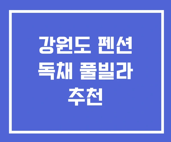 강원도 펜션 독채 풀빌라 추천
