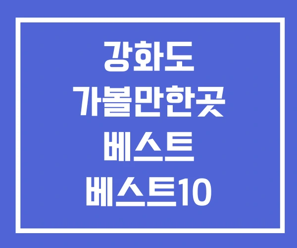 강화도 가볼만한곳 베스트 베스트10 강화도 가볼만한곳 베스트 베스트10