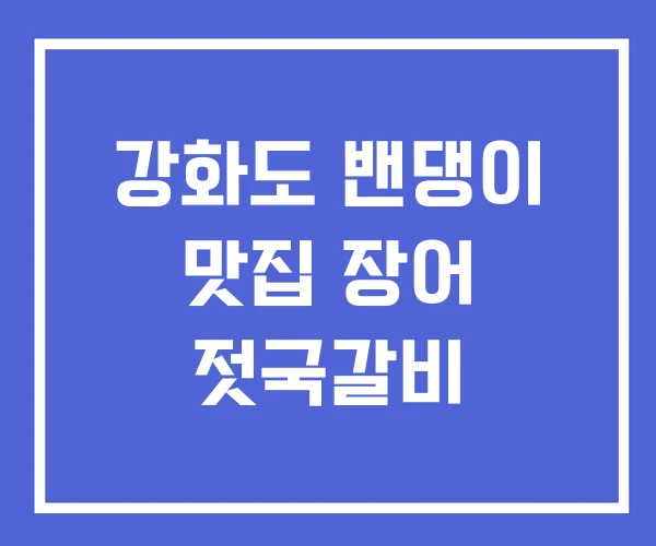 강화도 밴댕이 맛집 장어 젓국갈비 강화도 밴댕이 맛집 장어 젓국갈비