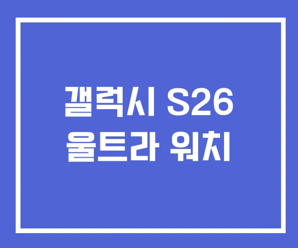 갤럭시 S26 울트라 워치 갤럭시 S26 울트라 워치