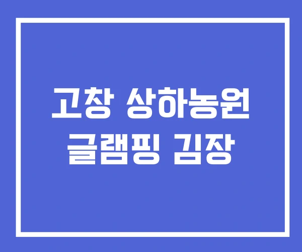 고창 상하농원 글램핑 김장