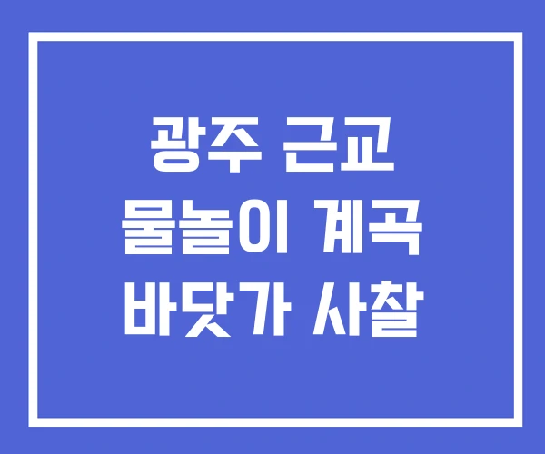 광주 근교 물놀이 계곡 바닷가 사찰