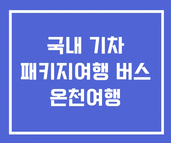 국내 기차 패키지여행 버스 온천여행