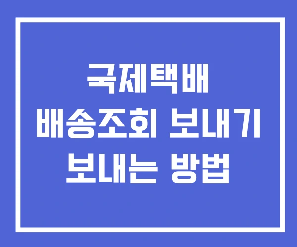국제택배 배송조회 보내기 보내는 방법