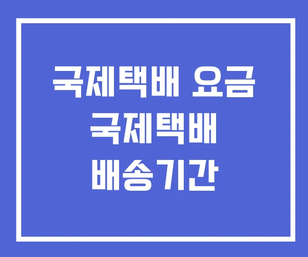 국제택배 요금 국제택배 배송기간