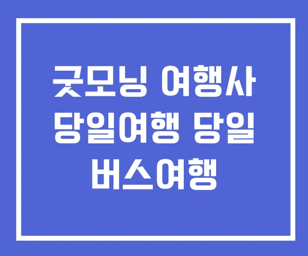 굿모닝 여행사 당일여행 당일 버스여행