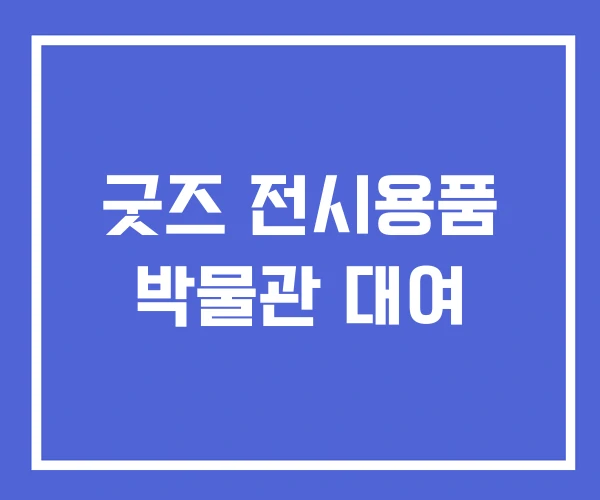 굿즈 전시용품 박물관 대여