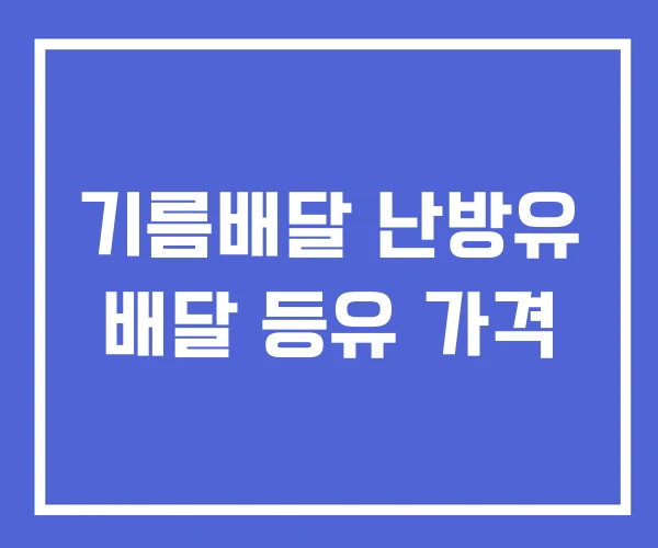 기름배달 난방유 배달 등유 가격