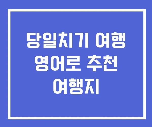 당일치기 여행 영어로 추천 여행지