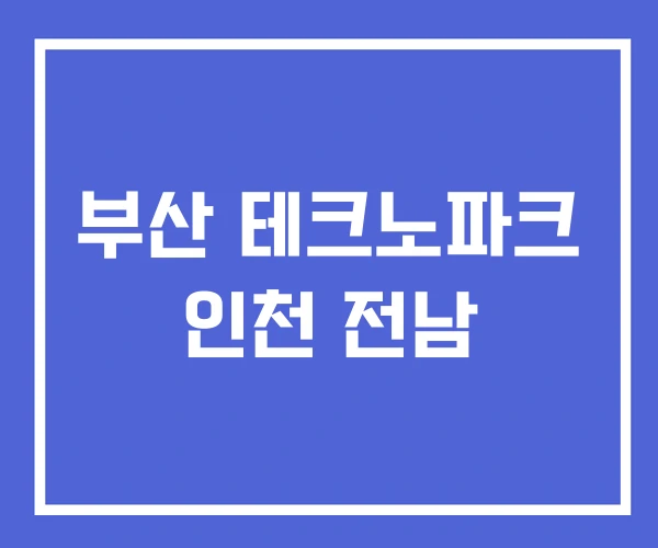 부산 테크노파크 인천 전남