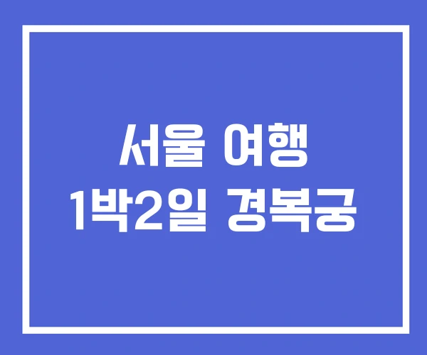 서울 여행 1박2일 경복궁