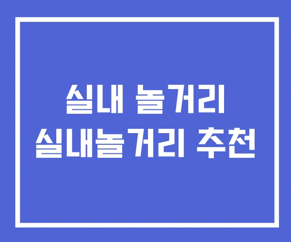 실내 놀거리 실내놀거리 추천