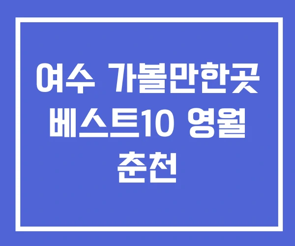 여수 가볼만한곳 베스트10 영월 춘천