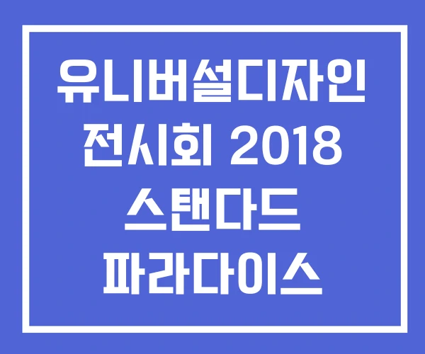 유니버설디자인 전시회 2018 스탠다드 파라다이스 유니버설디자인 전시회 2018 스탠다드 파라다이스