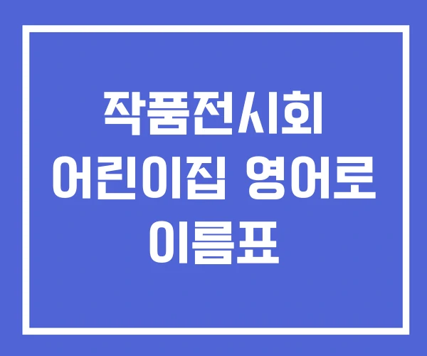 작품전시회 어린이집 영어로 이름표