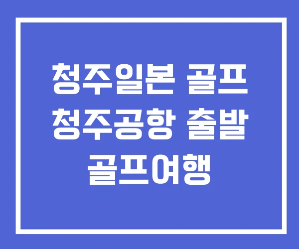 청주일본 골프 청주공항 출발 골프여행