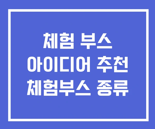 체험 부스 아이디어 추천 체험부스 종류