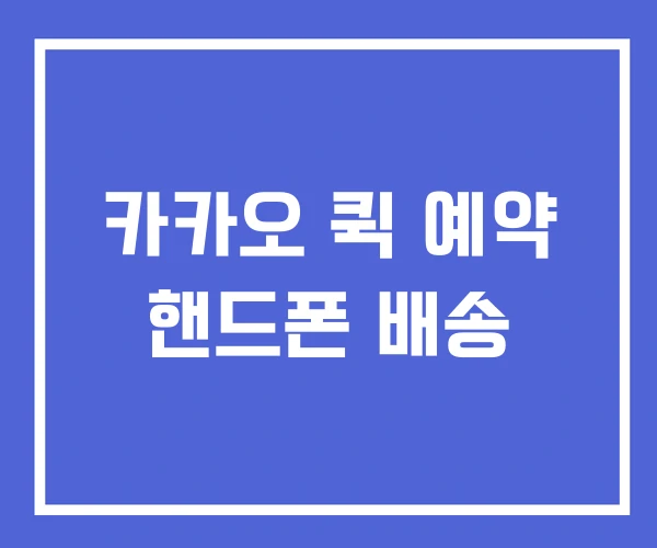 카카오 퀵 예약 핸드폰 배송 카카오 퀵 예약 핸드폰 배송