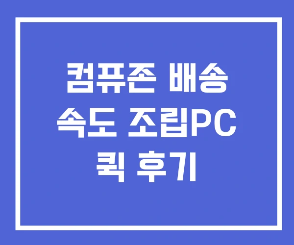 컴퓨존 배송 속도 조립PC 퀵 후기 컴퓨존 배송 속도 조립PC 퀵 후기