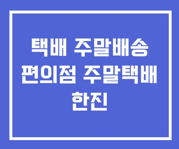 택배 주말배송 편의점 주말택배 한진 택배 주말배송 편의점 주말택배 한진