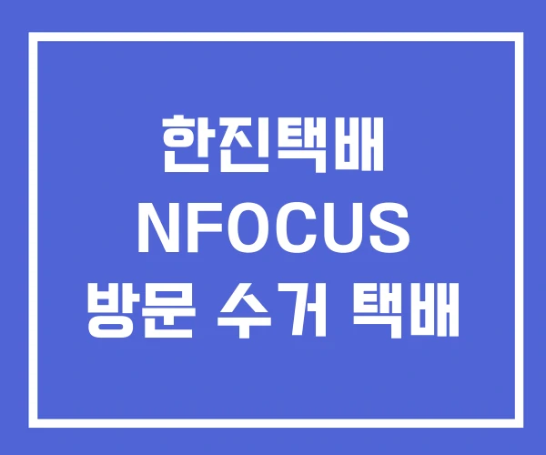 한진택배 NFOCUS 방문 수거 택배 한진택배 NFOCUS 방문 수거 택배