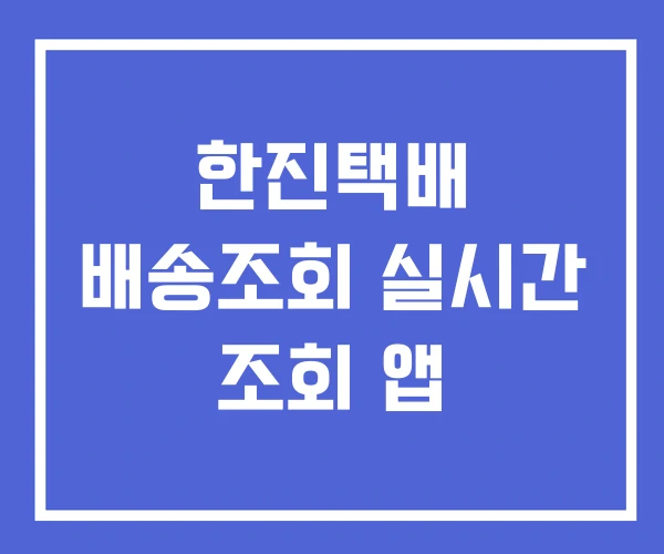 한진택배 배송조회 실시간 조회 앱 한진택배 배송조회 실시간 조회 앱