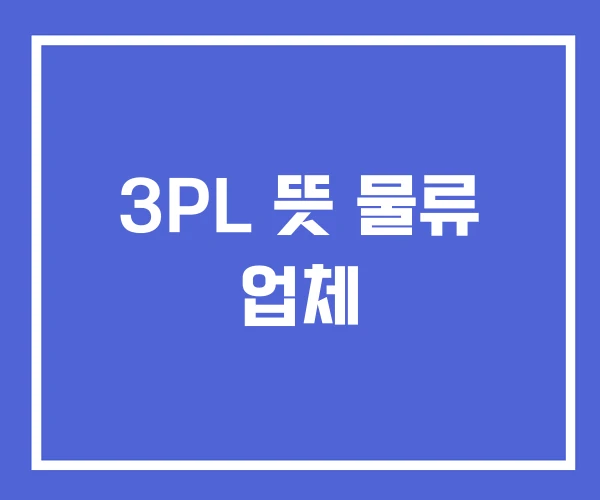 3PL 뜻 물류 업체