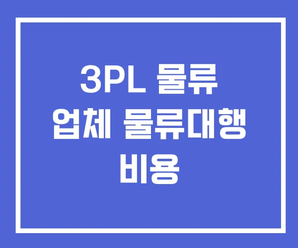 3PL 물류 업체 물류대행 비용 3PL 물류 업체 물류대행 비용